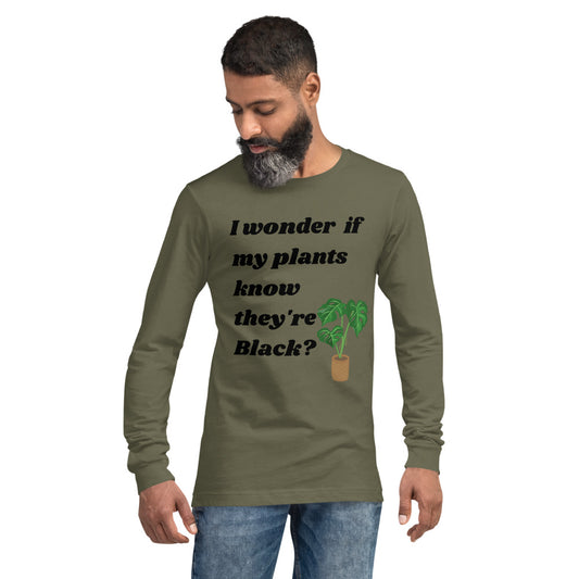 I Wonder If My Plants Know They're Black? Long Sleeve T-Shirt