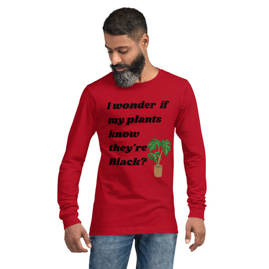 I Wonder If My Plants Know They're Black? Long Sleeve T-Shirt