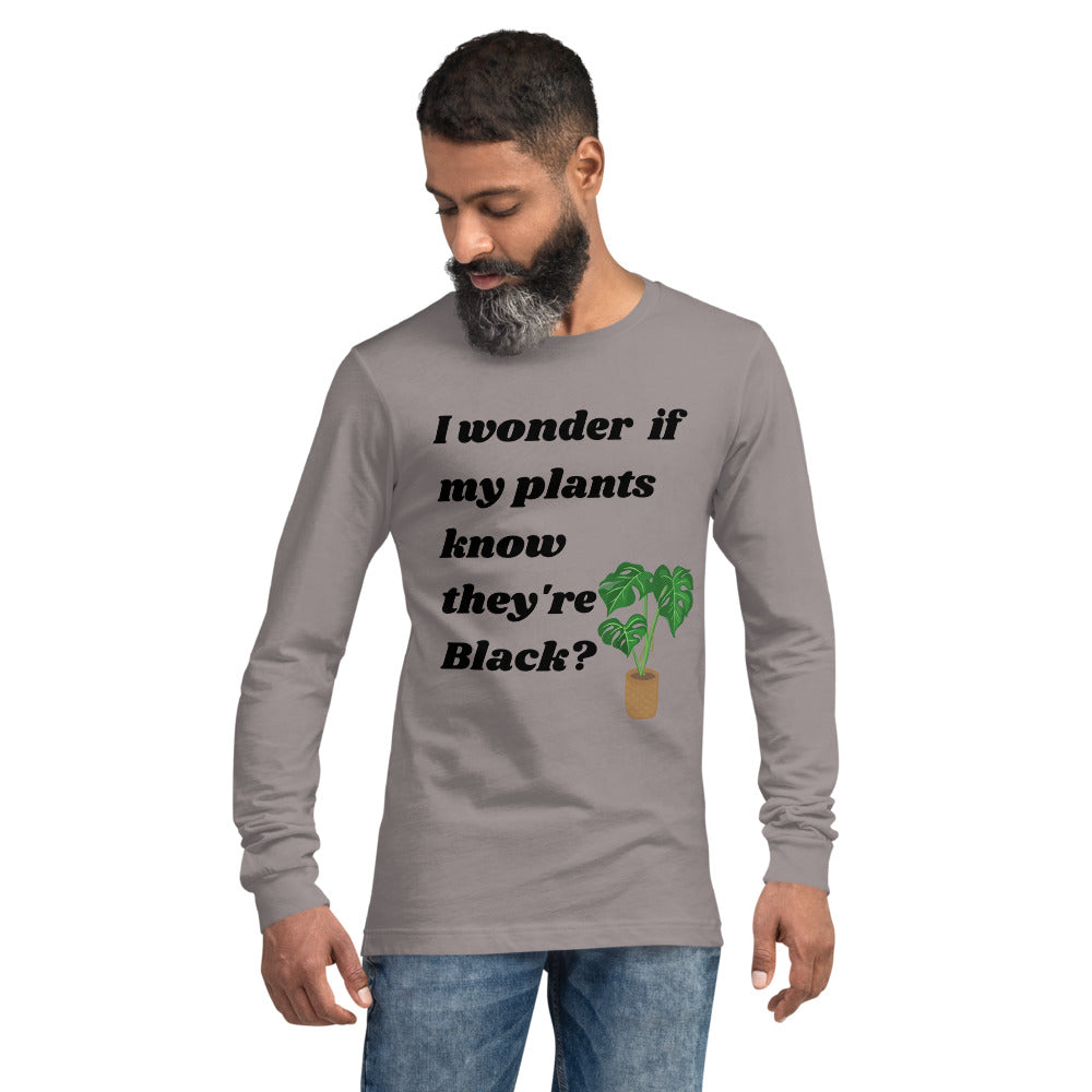 I Wonder If My Plants Know They're Black? Long Sleeve T-Shirt