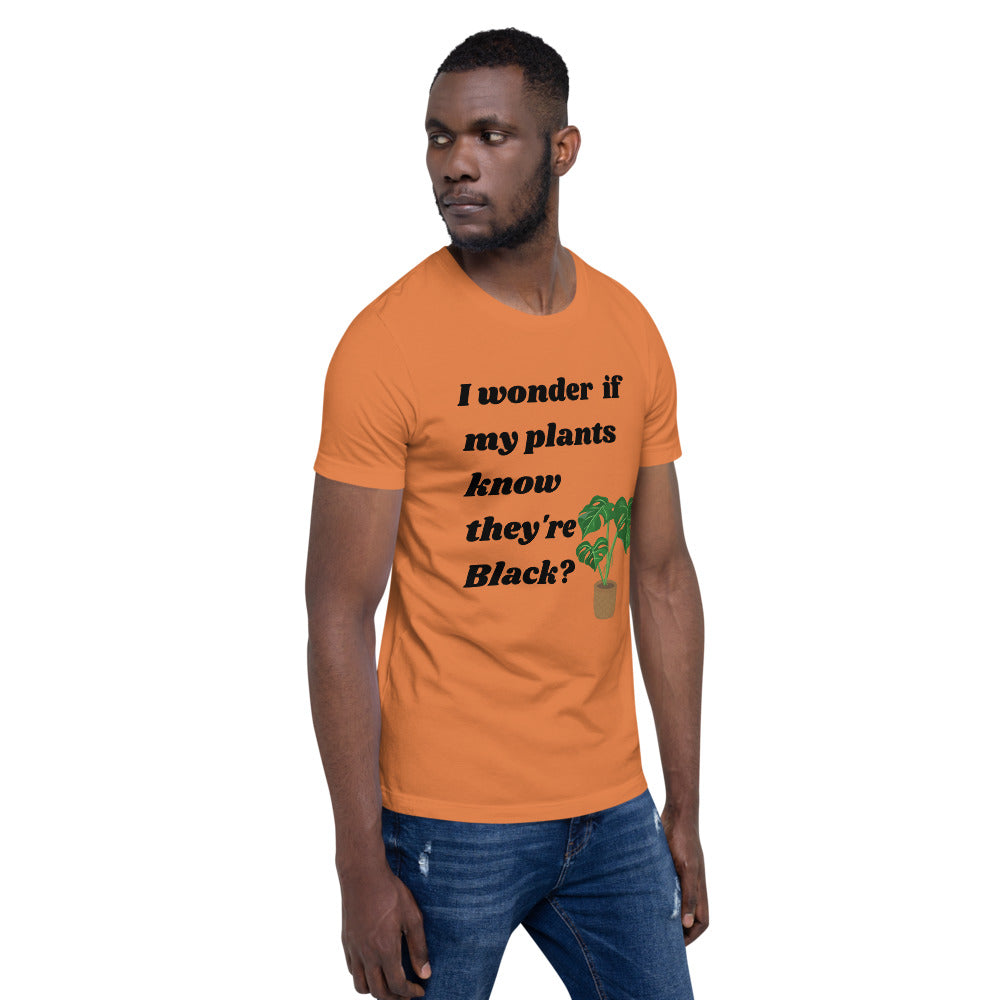 I Wonder If My Plants Know They're Black? T-Shirt