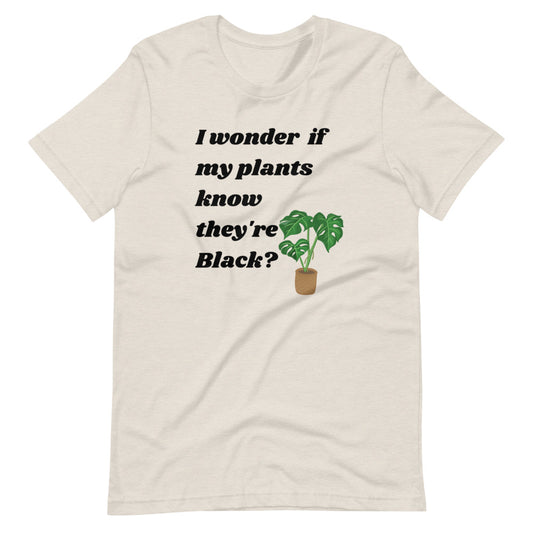 I Wonder If My Plants Know They're Black? Unisex T-shirt