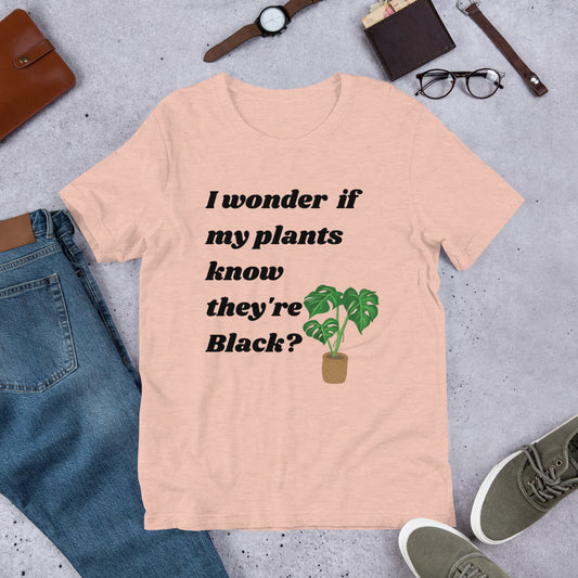I Wonder If My Plants Know They're Black? T-Shirt