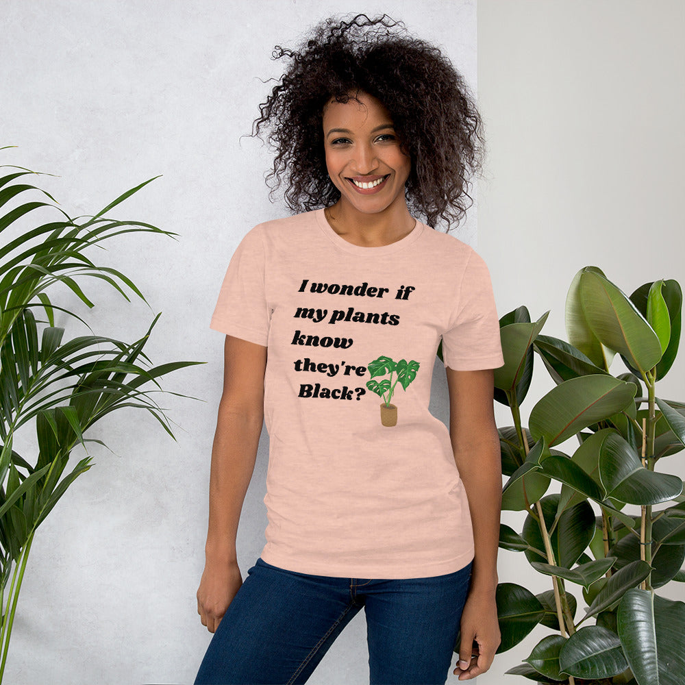 I Wonder If My Plants Know They're Black? Unisex T-shirt