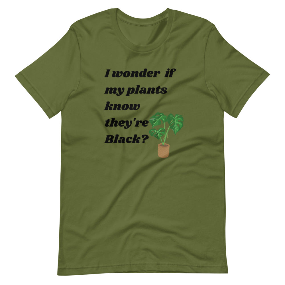 I Wonder If My Plants Know They're Black? Unisex T-shirt
