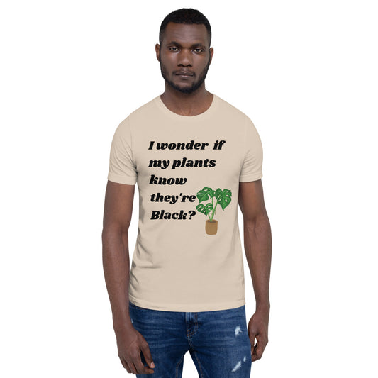 I Wonder If My Plants Know They're Black? T-Shirt